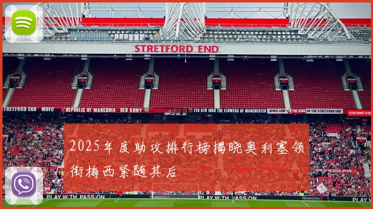 2025年度助攻排行榜揭晓奥利塞领衔梅西紧随其后