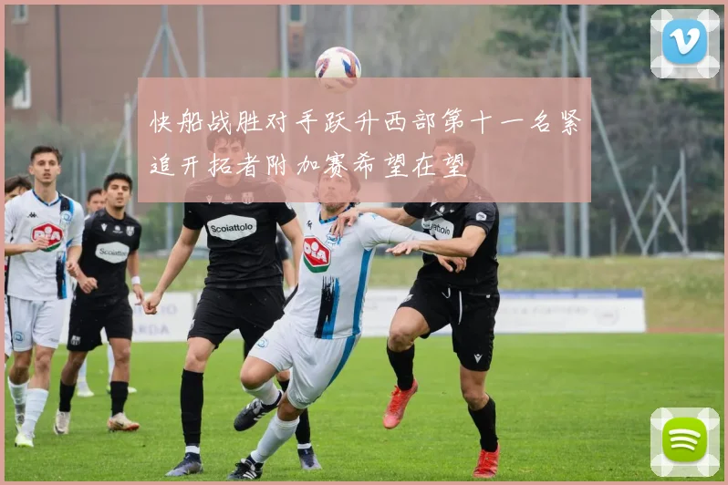 快船战胜对手跃升西部第十一名紧追开拓者附加赛希望在望