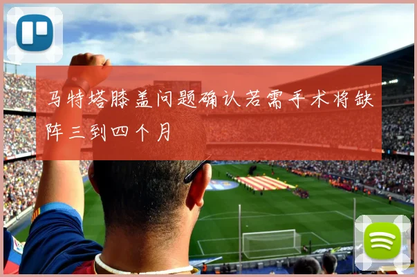 马特塔膝盖问题确认若需手术将缺阵三到四个月